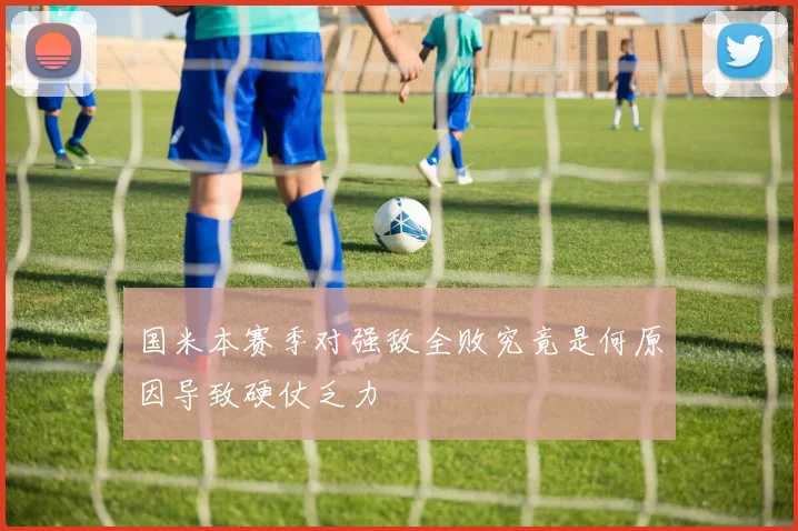 国米本赛季对强敌全败究竟是何原因导致硬仗乏力