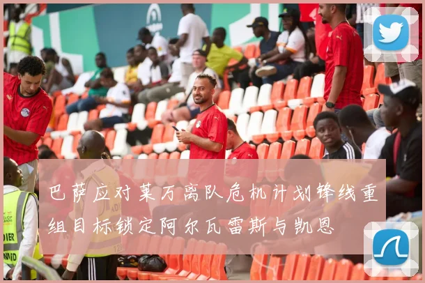 巴萨应对莱万离队危机计划锋线重组目标锁定阿尔瓦雷斯与凯恩
