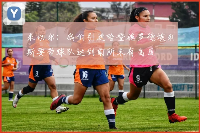 米切尔：我们引进哈登施罗德埃利斯要带球队达到前所未有高度